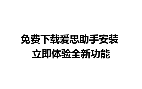 免费下载爱思助手安装 立即体验全新功能