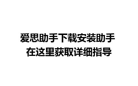 爱思助手下载安装助手 在这里获取详细指导