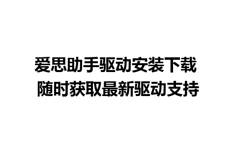 爱思助手驱动安装下载 随时获取最新驱动支持