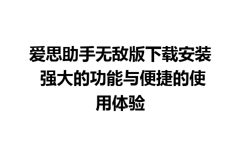 爱思助手无敌版下载安装 强大的功能与便捷的使用体验