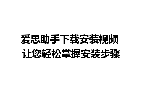 爱思助手下载安装视频 让您轻松掌握安装步骤