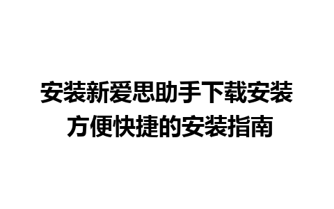 安装新爱思助手下载安装 方便快捷的安装指南