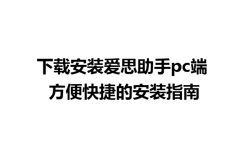 下载安装爱思助手pc端 方便快捷的安装指南