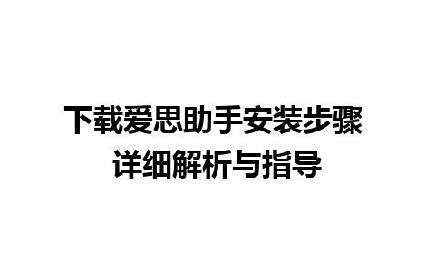 下载爱思助手安装步骤 详细解析与指导