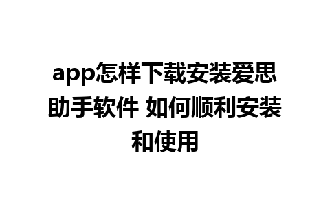 app怎样下载安装爱思助手软件 如何顺利安装和使用