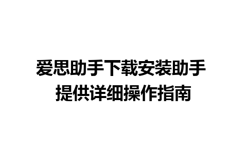 爱思助手下载安装助手 提供详细操作指南