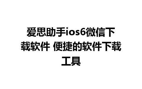 爱思助手ios6微信下载软件 便捷的软件下载工具