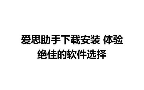 爱思助手下载安装 体验绝佳的软件选择