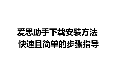 爱思助手下载安装方法 快速且简单的步骤指导