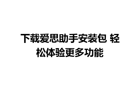 下载爱思助手安装包 轻松体验更多功能