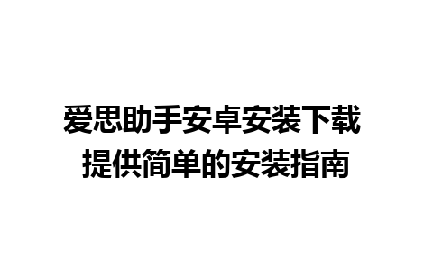 爱思助手安卓安装下载 提供简单的安装指南