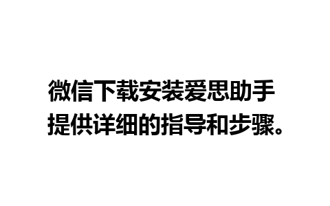 微信下载安装爱思助手 提供详细的指导和步骤。