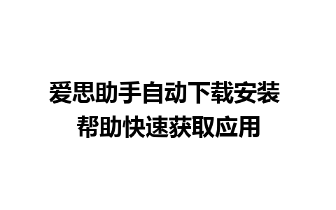 爱思助手自动下载安装 帮助快速获取应用