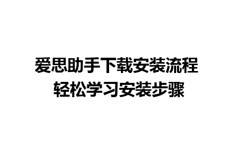 爱思助手下载安装流程 轻松学习安装步骤