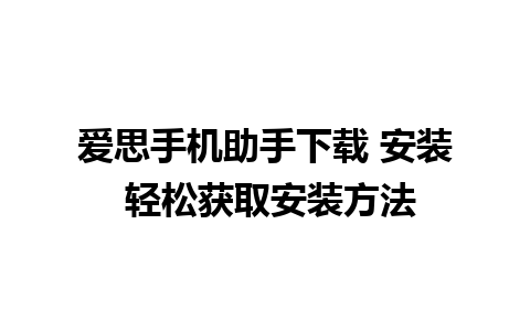 爱思手机助手下载 安装 轻松获取安装方法