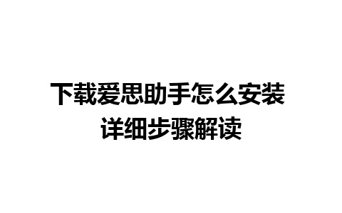 下载爱思助手怎么安装 详细步骤解读