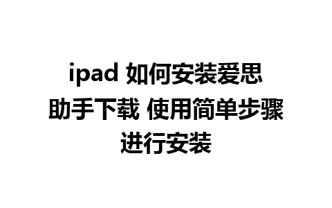 ipad 如何安装爱思助手下载 使用简单步骤进行安装