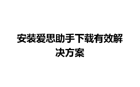 安装爱思助手下载有效解决方案