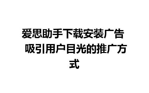 爱思助手下载安装广告  吸引用户目光的推广方式