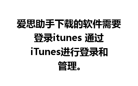 爱思助手下载的软件需要登录itunes 通过iTunes进行登录和管理。