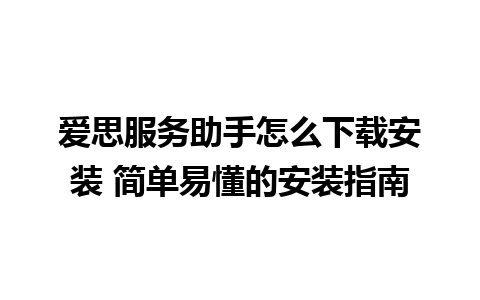 爱思服务助手怎么下载安装 简单易懂的安装指南