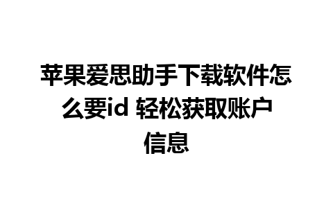 苹果爱思助手下载软件怎么要id 轻松获取账户信息