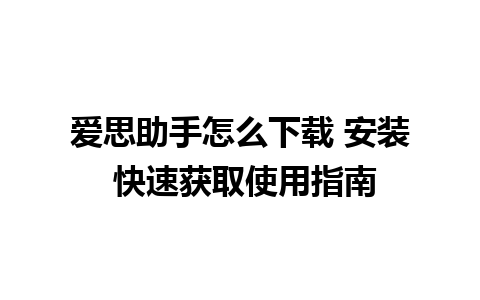 爱思助手怎么下载 安装 快速获取使用指南