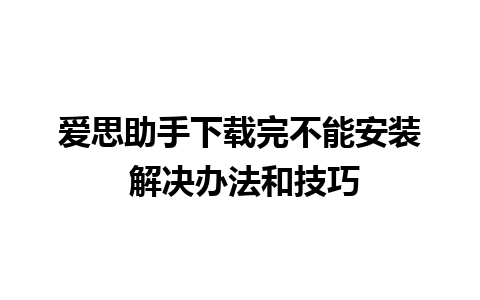 爱思助手下载完不能安装 解决办法和技巧