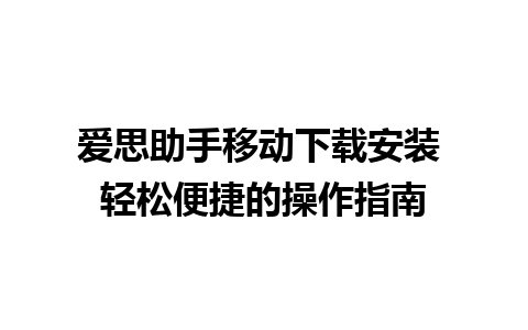 爱思助手移动下载安装 轻松便捷的操作指南