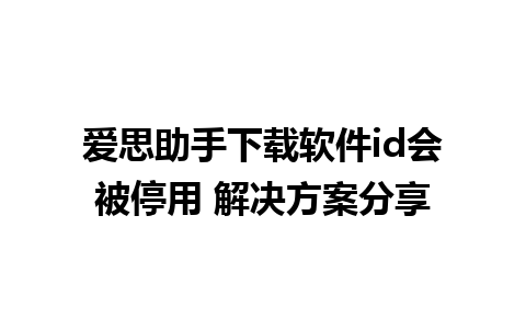 爱思助手下载软件id会被停用 解决方案分享