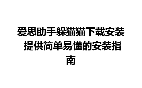 爱思助手躲猫猫下载安装 提供简单易懂的安装指南