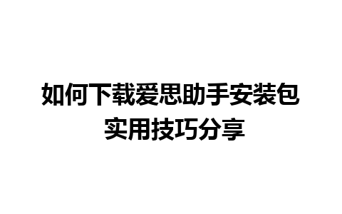 如何下载爱思助手安装包 实用技巧分享