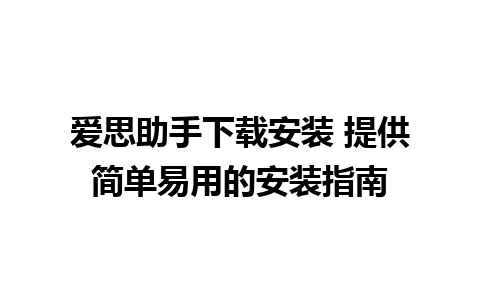 爱思助手下载安装 提供简单易用的安装指南