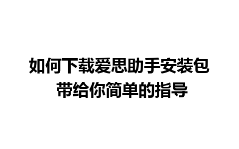 如何下载爱思助手安装包 带给你简单的指导