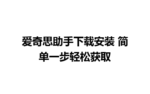 爱奇思助手下载安装 简单一步轻松获取