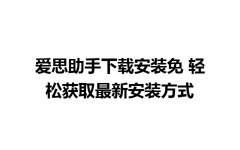 爱思助手下载安装免 轻松获取最新安装方式