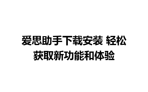 爱思助手下载安装 轻松获取新功能和体验