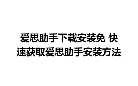 爱思助手下载安装免 快速获取爱思助手安装方法