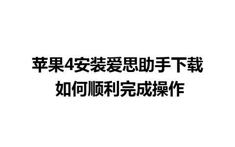 苹果4安装爱思助手下载 如何顺利完成操作