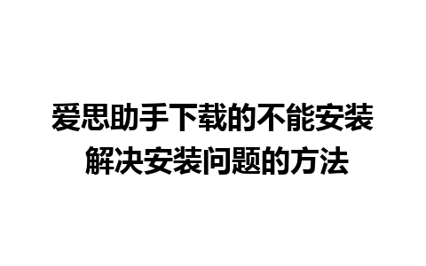 爱思助手下载的不能安装 解决安装问题的方法