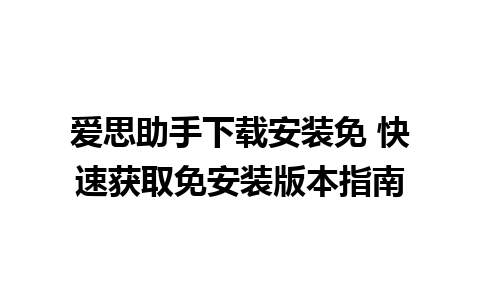 爱思助手下载安装免 快速获取免安装版本指南