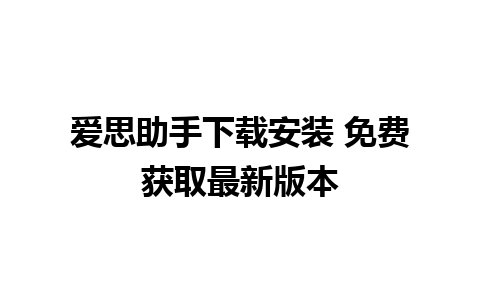 爱思助手下载安装 免费获取最新版本