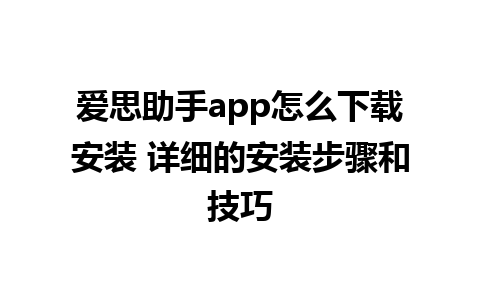 爱思助手app怎么下载安装 详细的安装步骤和技巧