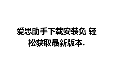 爱思助手下载安装免 轻松获取最新版本.