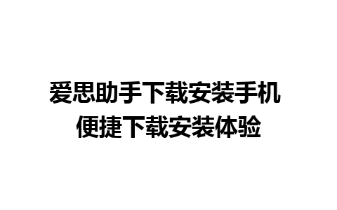 爱思助手下载安装手机 便捷下载安装体验