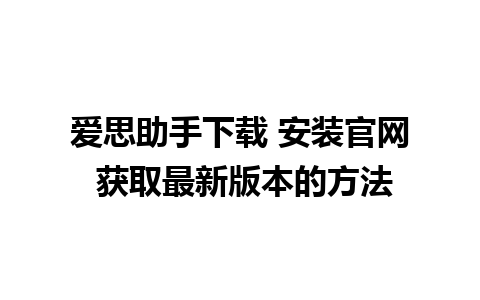 爱思助手下载 安装官网 获取最新版本的方法