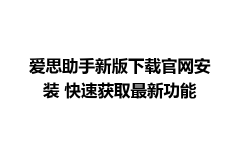 爱思助手新版下载官网安装 快速获取最新功能