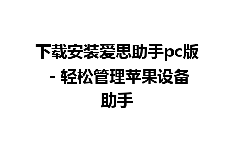 下载安装爱思助手pc版 - 轻松管理苹果设备助手