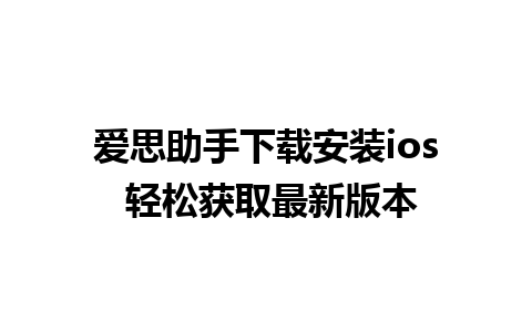 爱思助手下载安装ios 轻松获取最新版本 