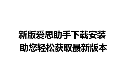 新版爱思助手下载安装 助您轻松获取最新版本